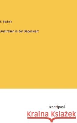 Australien in der Gegenwart E. B?chele 9783382004439 Anatiposi Verlag