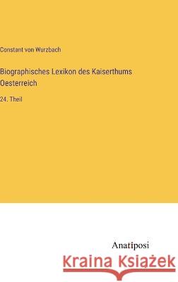 Biographisches Lexikon des Kaiserthums Oesterreich: 24. Theil Constant Von Wurzbach 9783382004491 Anatiposi Verlag