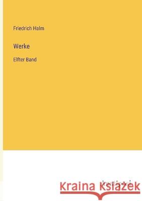 Werke: Elfter Band Friedrich Halm 9783382004569 Anatiposi Verlag