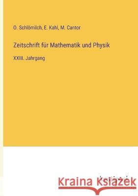 Zeitschrift f?r Mathematik und Physik: XXIII. Jahrgang O. Schl?milch M. Cantor E. Kahl 9783382004668 Anatiposi Verlag