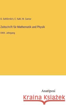 Zeitschrift f?r Mathematik und Physik: XXIII. Jahrgang O. Schl?milch M. Cantor E. Kahl 9783382004675 Anatiposi Verlag