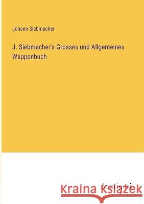 J. Siebmacher\'s Grosses und Allgemeines Wappenbuch Johann Siebmacher 9783382005085