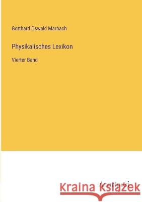 Physikalisches Lexikon: Vierter Band Gotthard Oswald Marbach 9783382005603