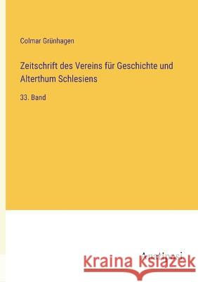 Zeitschrift des Vereins f?r Geschichte und Alterthum Schlesiens: 33. Band Colmar Gr?nhagen 9783382005849 Anatiposi Verlag