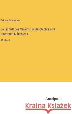 Zeitschrift des Vereins f?r Geschichte und Alterthum Schlesiens: 33. Band Colmar Gr?nhagen 9783382005856 Anatiposi Verlag