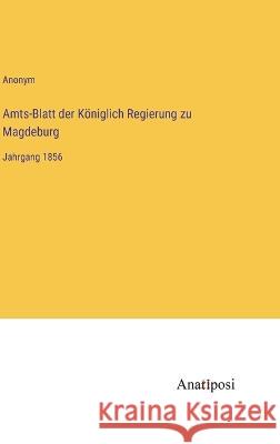 Amts-Blatt der K?niglich Regierung zu Magdeburg: Jahrgang 1856 Anonym 9783382005931 Anatiposi Verlag