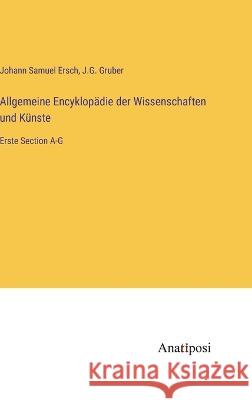 Allgemeine Encyklop?die der Wissenschaften und K?nste: Erste Section A-G Johann Samuel Ersch J. G. Gruber 9783382006013