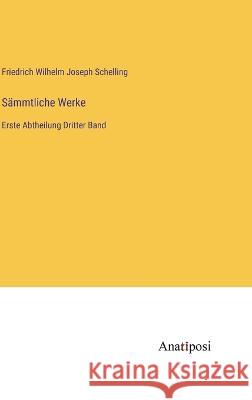 S?mmtliche Werke: Erste Abtheilung Dritter Band Friedrich Wilhelm Joseph Schelling 9783382006037 Anatiposi Verlag