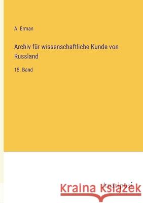 Archiv f?r wissenschaftliche Kunde von Russland: 15. Band A. Erman 9783382006082