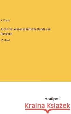 Archiv f?r wissenschaftliche Kunde von Russland: 15. Band A. Erman 9783382006099