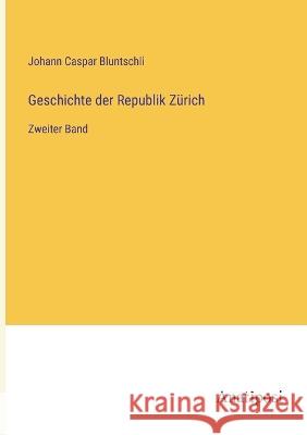 Geschichte der Republik Z?rich: Zweiter Band Johann Caspar Bluntschli 9783382006105 Anatiposi Verlag