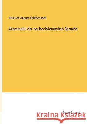 Grammatik der neuhochdeutschen Sprache Heinrich August Sch?tensack 9783382006303 Anatiposi Verlag