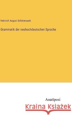 Grammatik der neuhochdeutschen Sprache Heinrich August Sch?tensack 9783382006310 Anatiposi Verlag