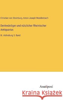 Denkwurdiger und nutzlicher Rheinischer Antiquarius: III. Abtheilung 3. Band Christian Von Stramburg Anton Joseph Weeidenbach  9783382007119 Anatiposi Verlag