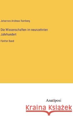 Die Wissenschaften im neunzehnten Jahrhundert: Funfter Band Johannes Andreas Romberg   9783382007256 Anatiposi Verlag