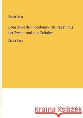 Enea Silvio de' Piccolomini, als Papst Pius der Zweite, und sein Zeitalter: Dritter Band Georg Voigt   9783382007287