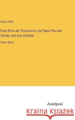 Enea Silvio de' Piccolomini, als Papst Pius der Zweite, und sein Zeitalter: Dritter Band Georg Voigt   9783382007294