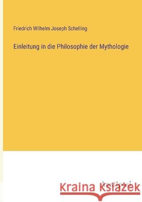 Einleitung in die Philosophie der Mythologie Friedrich Wilhelm Joseph Schelling   9783382007362 Anatiposi Verlag