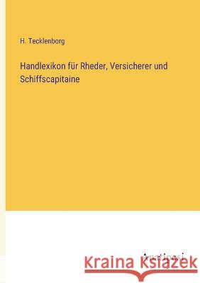 Handlexikon fur Rheder, Versicherer und Schiffscapitaine H Tecklenborg   9783382007546 Anatiposi Verlag