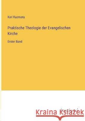 Praktische Theologie der Evangelischen Kirche: Erster Band Karl Kuzmany   9783382007881