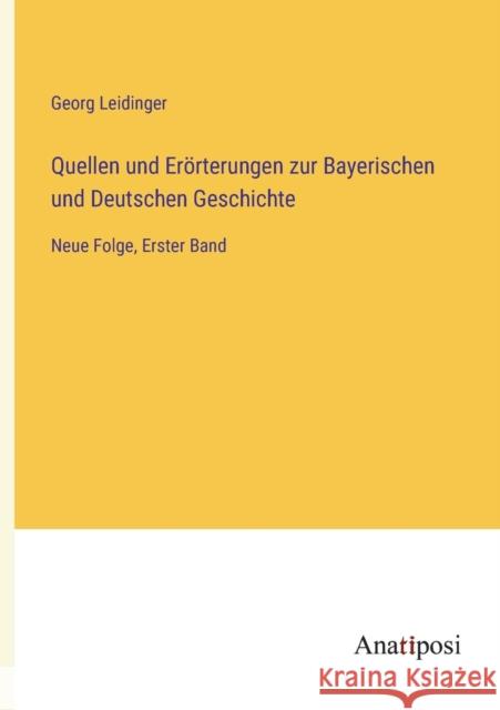 Quellen und Erorterungen zur Bayerischen und Deutschen Geschichte Leidinger Georg Leidinger 9783382007928 Anatiposi Verlag