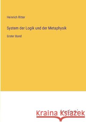 System der Logik und der Metaphysik: Erster Band Heinrich Ritter   9783382007980