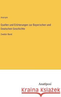 Quellen und Eroerterungen zur Bayerischen und Deutschen Geschichte: Zweiter Band Anonym   9783382008017 Anatiposi Verlag