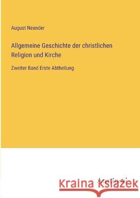 Allgemeine Geschichte der christlichen Religion und Kirche: Zweiter Band Erste Abtheilung August Neander 9783382008246