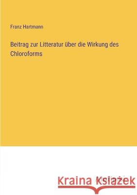 Beitrag zur Litteratur ?ber die Wirkung des Chloroforms Franz Hartmann 9783382008680 Anatiposi Verlag