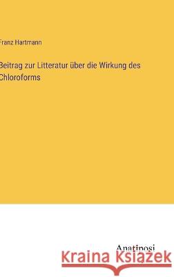 Beitrag zur Litteratur ?ber die Wirkung des Chloroforms Franz Hartmann 9783382008697 Anatiposi Verlag