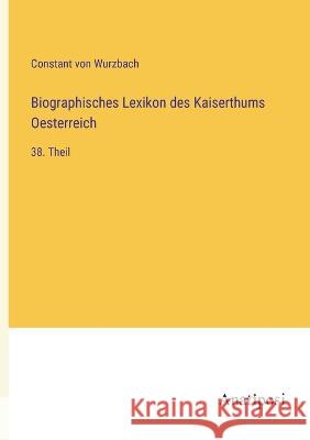 Biographisches Lexikon des Kaiserthums Oesterreich: 38. Theil Constant Von Wurzbach 9783382009120 Anatiposi Verlag