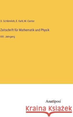 Zeitschrift f?r Mathematik und Physik: XXI. Jahrgang O. Schl?milch M. Cantor E. Kahl 9783382009397 Anatiposi Verlag