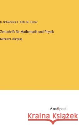 Zeitschrift f?r Mathematik und Physik: Siebenter Jahrgang O. Schl?milch M. Cantor E. Kahl 9783382009557 Anatiposi Verlag