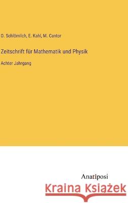 Zeitschrift f?r Mathematik und Physik: Achter Jahrgang O. Schl?milch M. Cantor E. Kahl 9783382009595 Anatiposi Verlag