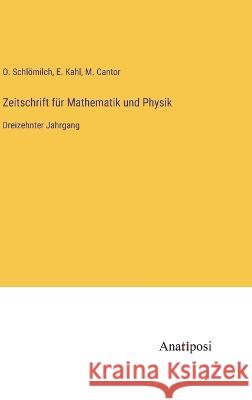 Zeitschrift f?r Mathematik und Physik: Dreizehnter Jahrgang O. Schl?milch M. Cantor E. Kahl 9783382009694 Anatiposi Verlag