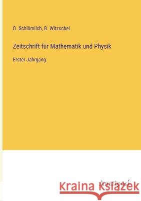Zeitschrift f?r Mathematik und Physik: Erster Jahrgang O. Schl?milch B. Witzschel 9783382009786