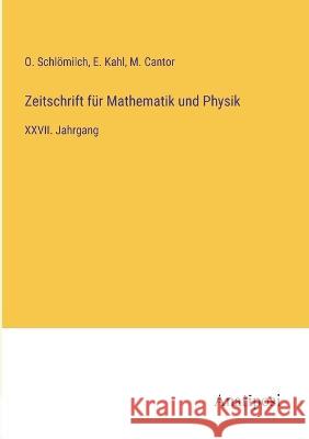 Zeitschrift f?r Mathematik und Physik: XXVII. Jahrgang O. Schl?milch M. Cantor E. Kahl 9783382009960 Anatiposi Verlag