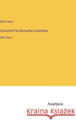 Zeitschrift f?r Deutsches Alterthum: Elfter Band Moriz Haupt 9783382010010 Anatiposi Verlag