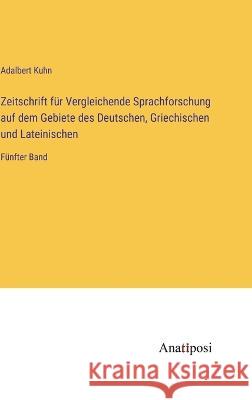 Zeitschrift f?r Vergleichende Sprachforschung auf dem Gebiete des Deutschen, Griechischen und Lateinischen: F?nfter Band Adalbert Kuhn 9783382010034