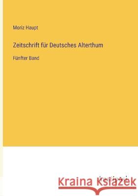 Zeitschrift f?r Deutsches Alterthum: F?nfter Band Moriz Haupt 9783382010041