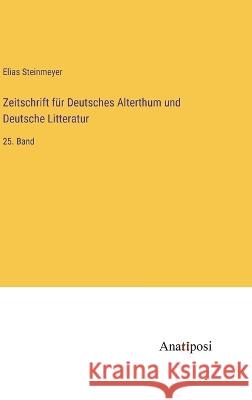 Zeitschrift f?r Deutsches Alterthum und Deutsche Litteratur: 25. Band Elias Steinmeyer 9783382010072