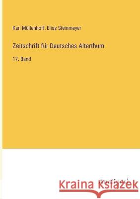 Zeitschrift f?r Deutsches Alterthum: 17. Band Karl M?llenhoff Elias Steinmeyer 9783382010089