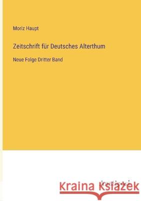 Zeitschrift f?r Deutsches Alterthum: Neue Folge Dritter Band Moriz Haupt 9783382010102