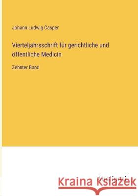 Vierteljahrsschrift fur gerichtliche und oeffentliche Medicin: Zehnter Band Johann Ludwig Casper   9783382010362