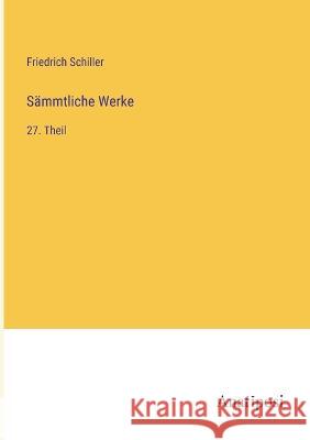 Sammtliche Werke: 27. Theil Friedrich Schiller   9783382011406 Anatiposi Verlag