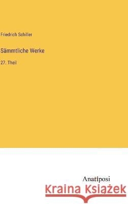 Sammtliche Werke: 27. Theil Friedrich Schiller   9783382011413 Anatiposi Verlag