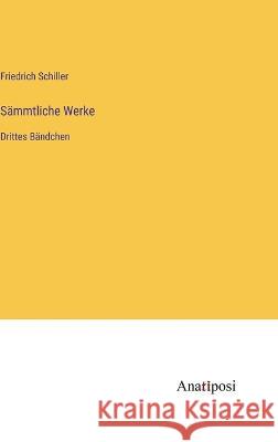 Sammtliche Werke: Drittes Bandchen Friedrich Schiller   9783382011451 Anatiposi Verlag