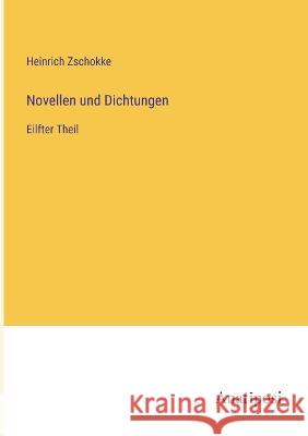 Novellen und Dichtungen: Eilfter Theil Heinrich Zschokke   9783382011567 Anatiposi Verlag