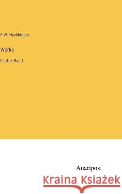 Werke: Funfter Band F W Hacklander   9783382011796 Anatiposi Verlag