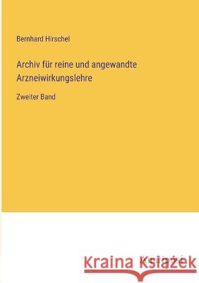 Archiv fur reine und angewandte Arzneiwirkungslehre: Zweiter Band Bernhard Hirschel   9783382012328